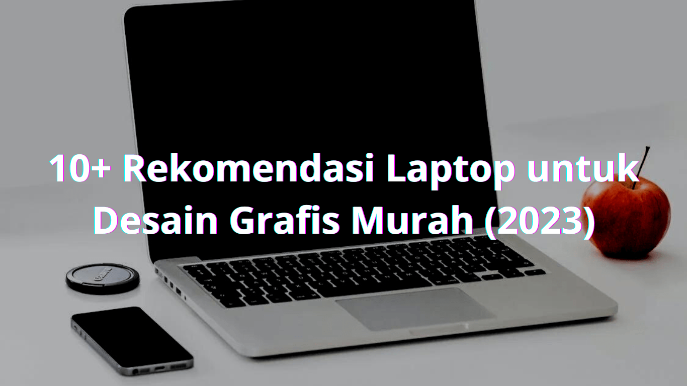 10+ Rekomendasi Laptop untuk Desain Grafis Murah (2023)