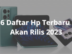 6 Daftar Hp Terbaru Akan Rilis 2023