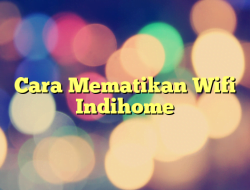 Cara Mematikan Wifi Indihome